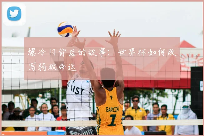 爆冷门背后的故事：世界杯如何改写弱旅命运