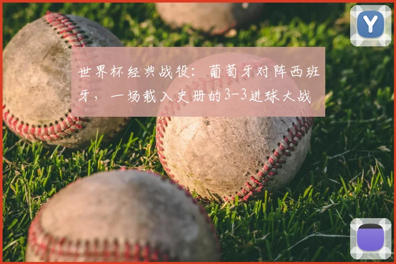 世界杯经典战役：葡萄牙对阵西班牙，一场载入史册的3-3进球大战