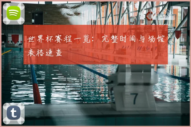 世界杯赛程一览：完整时间与场馆表格速查