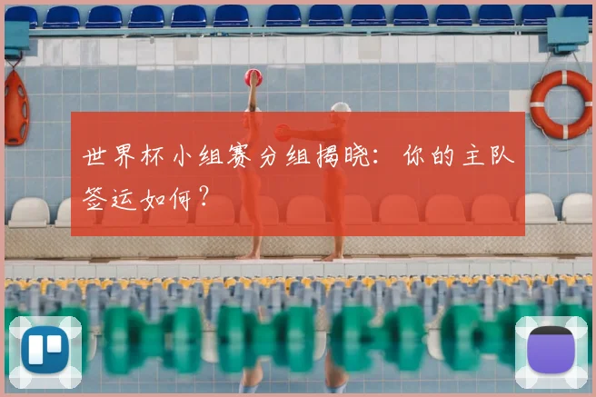 世界杯小组赛分组揭晓：你的主队签运如何？