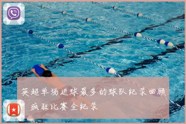 英超单场进球最多的球队纪录回顾：疯狂比赛全纪录