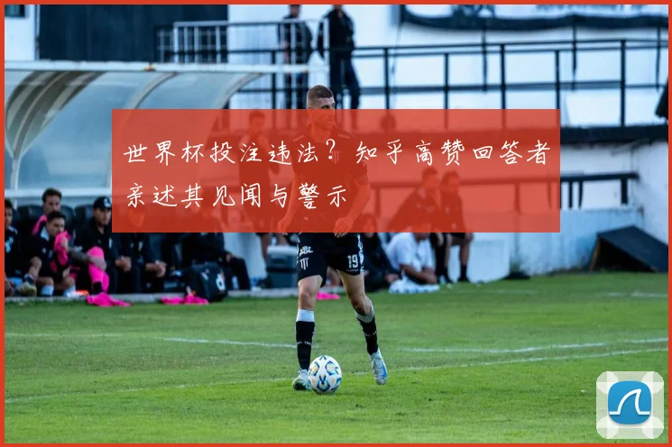 世界杯投注违法？知乎高赞回答者亲述其见闻与警示