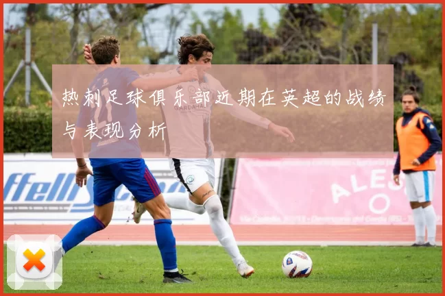 热刺足球俱乐部近期在英超的战绩与表现分析