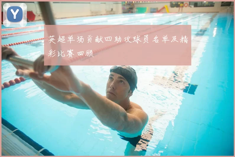 英超单场贡献四助攻球员名单及精彩比赛回顾