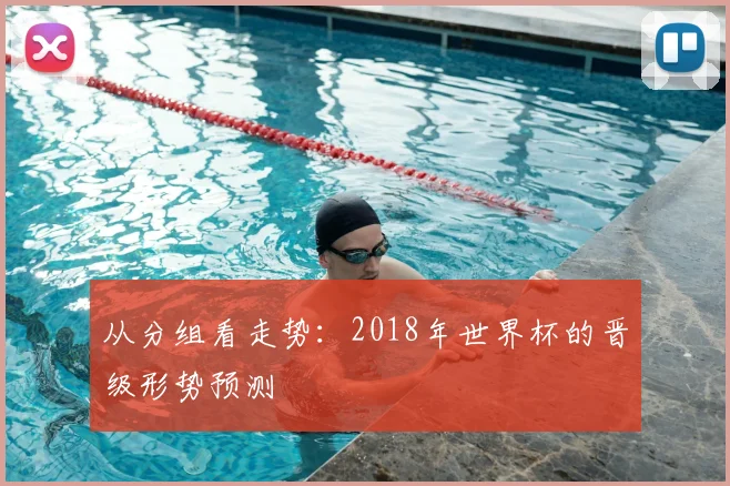 从分组看走势：2018年世界杯的晋级形势预测