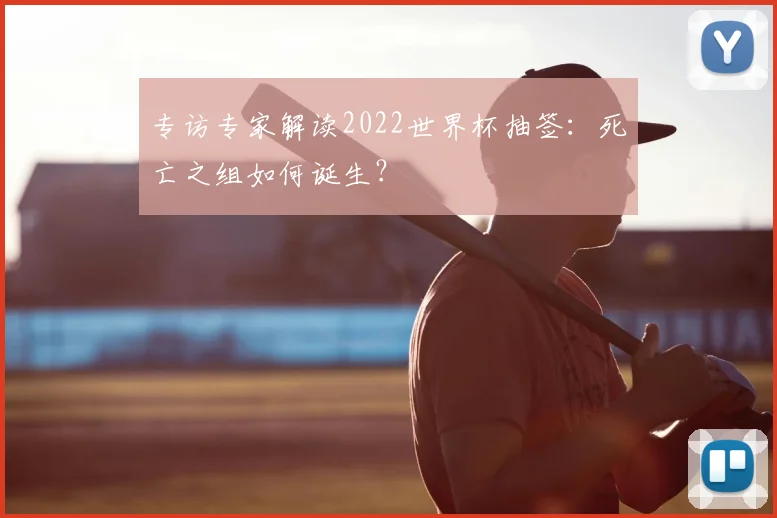 专访专家解读2022世界杯抽签:死亡之组如何诞生?