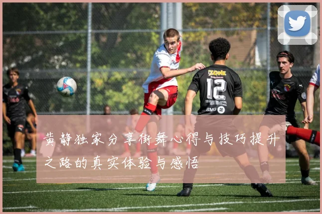 黄静独家分享街舞心得与技巧提升之路的真实体验与感悟