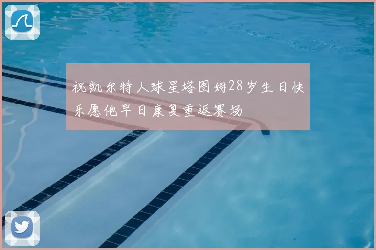祝凯尔特人球星塔图姆28岁生日快乐愿他早日康复重返赛场