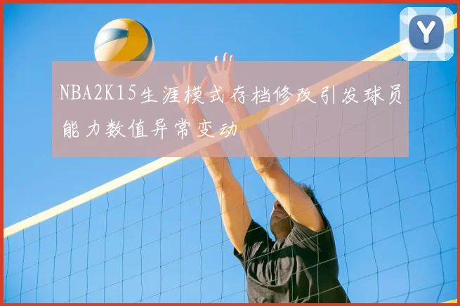 NBA2K15生涯模式存档修改引发球员能力数值异常变动
